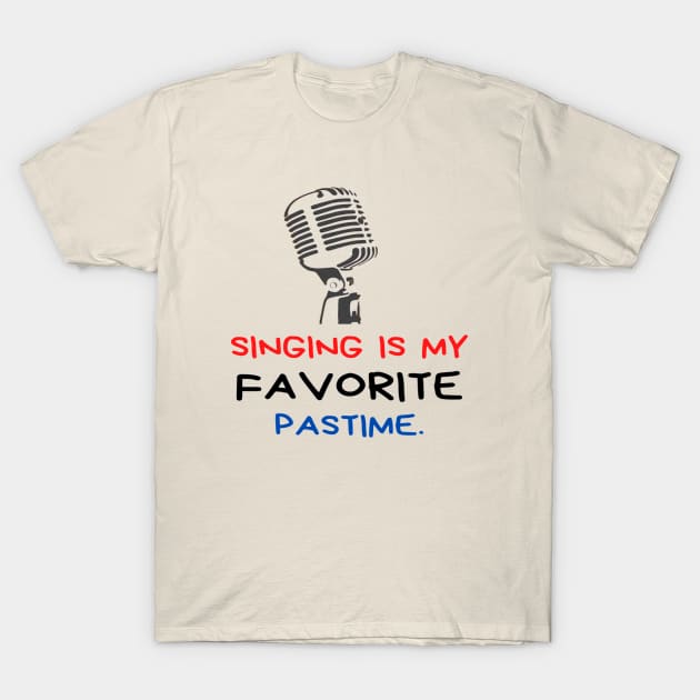 Singing Is My Favorite Past Time Vocalist Singer T-Shirt by Musician Gifts